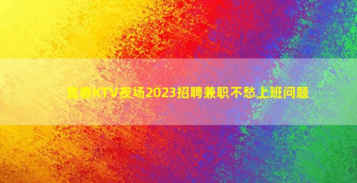 宜春KTV夜场2023招聘兼职不愁上班问题